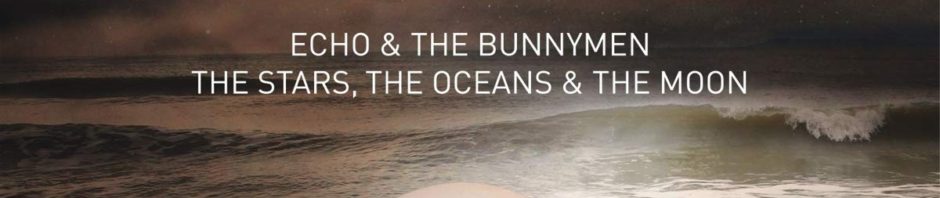 Echo & The Bunnymen / The Stars, The Oceans & the Moon