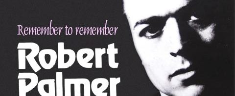 Remember to Remember: Robert Palmer