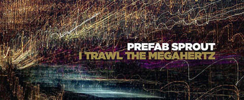 Prefab Sprout / I Trawl The Megahertz