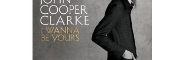 John Cooper Clarke / I Wanna Be Yours