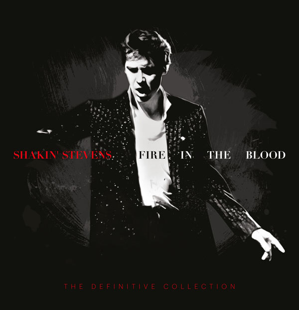 Shakin' Stevens / Fire in the Blood: The Definitive Collection